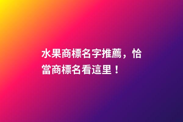 水果商標名字推薦，恰當商標名看這里！